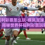 世界杯福利彩票怎么玩-疾风足球，彩梦世界杯，揭秘世界杯福利彩票玩转攻略