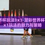 足彩世界杯玩法3x1-足彩世界杯，解锁3x1玩法的魅力与策略