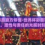 世界杯彩票官方停售-世界杯彩票官方停售，理性与责任的光辉时刻