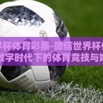 微信世界杯体育彩票-微信世界杯体育彩票，解锁数字时代下的体育竞技与娱乐新体验