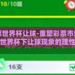 体育彩票世界杯让球-重塑彩票市场，体育彩票世界杯下让球现象的理性思考