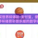 支付宝买世界杯体彩-支付宝，便捷购彩，尽享世界杯体育彩票乐趣的数字化新篇章