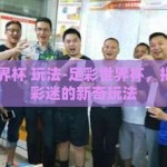 足彩 世界杯 玩法-足彩世界杯，揭秘全球彩迷的新奇玩法