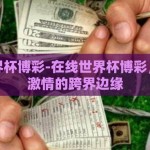 在线世界杯博彩-在线世界杯博彩，风险与激情的跨界边缘