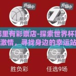 世界杯哪里有彩票店-探索世界杯期间的彩票激情，寻找身边的幸运站点