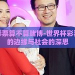 世界杯彩票算不算赌博-世界杯彩票，法律的边缘与社会的深思