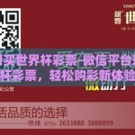 微信如何买世界杯彩票-微信平台玩转世界杯彩票，轻松购彩新体验