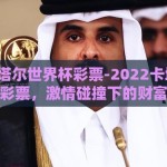 2022卡塔尔世界杯彩票-2022卡塔尔世界杯与彩票，激情碰撞下的财富梦想