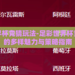 足彩世界杯竞猜玩法-足彩世界杯竞猜玩法的多样魅力与策略指南