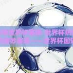 微信头像带世界杯国旗-世界杯热情在微信头像上的微妙展现——世界杯国旗的奥秘