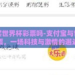 支付宝买世界杯彩票吗-支付宝与世界杯彩票，一场科技与激情的邂逅