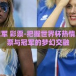 世界杯冠军 彩票-把握世界杯热情之脊，彩票与冠军的梦幻交融