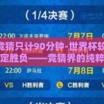 世界杯竞猜只计90分钟-世界杯较量，90分钟定胜负——竞猜界的纯粹艺术