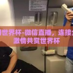 微信直播世界杯-微信直播，连接全球球迷激情共赏世界杯