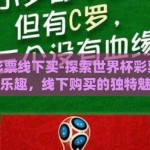 世界杯彩票线下买-探索世界杯彩票下的传统乐趣，线下购买的独特魅力