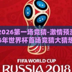 世界杯2026第一场竞猜-激情预测，2026年世界杯首场竞猜大猜想