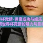 彩票世界杯竞猜-探索成功与娱乐，浅析彩票世界杯竞猜的魅力与影响