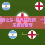 世界杯竞猜让球-世界杯竞猜，一场智慧与乐趣的博弈