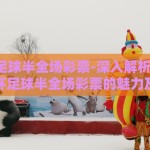 世界杯足球半全场彩票-深入解析与欣赏，世界杯足球半全场彩票的魅力及策略