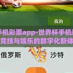 世界杯手机彩票app-世界杯手机彩票app，竞技与娱乐的数字化新体验
