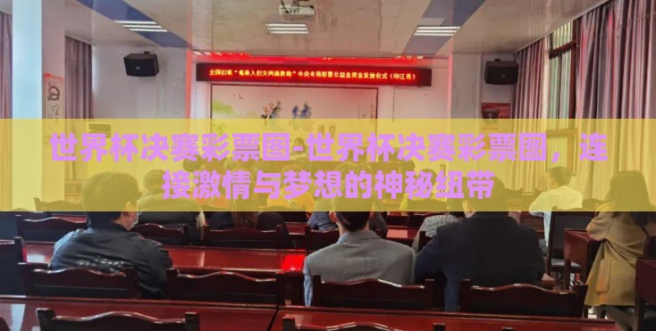 世界杯决赛彩票图-世界杯决赛彩票图，连接激情与梦想的神秘纽带
