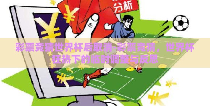 彩票竞猜世界杯后取消-彩票竞猜,世界杯狂热下的临时调整与反思 彩票竞猜世界杯后取消-彩票竞猜,世界杯狂热下的临时调整与反思