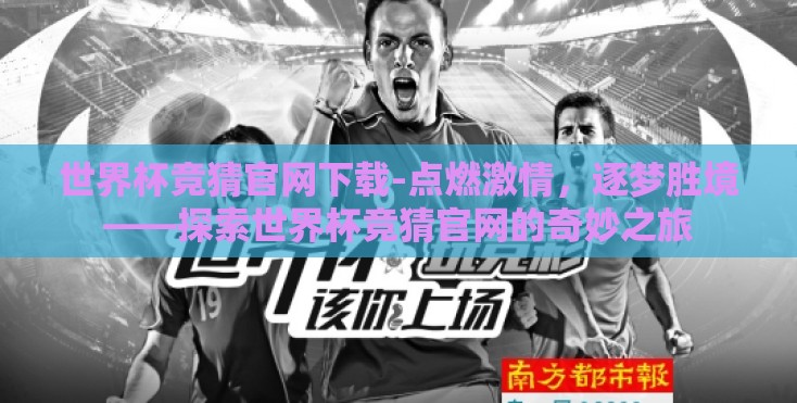 世界杯竞猜官网下载-点燃激情，逐梦胜境——探索世界杯竞猜官网的奇妙之旅