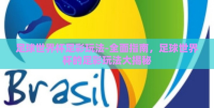 足球世界杯足彩玩法-全面指南，足球世界杯的足彩玩法大揭秘