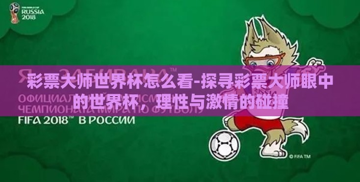 彩票大师世界杯怎么看-探寻彩票大师眼中的世界杯,理性与激情的碰撞 彩票大师世界杯怎么看-探寻彩票大师眼中的世界杯,理性与激情的碰撞