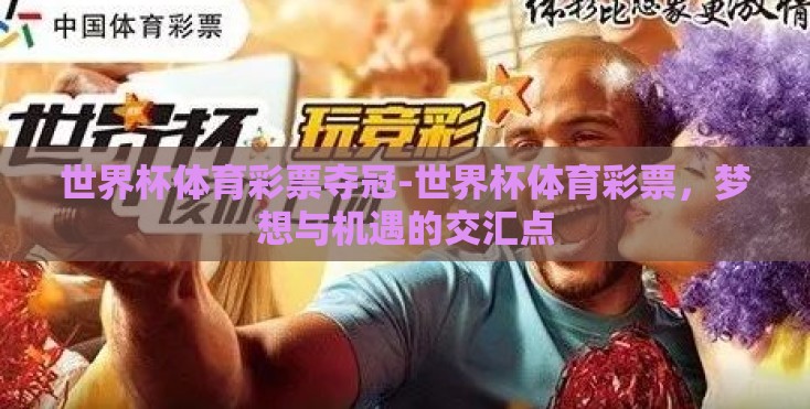 世界杯体育彩票夺冠-世界杯体育彩票，梦想与机遇的交汇点
