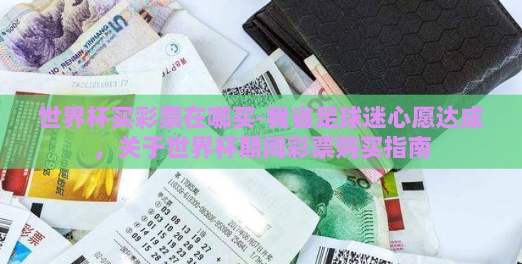 世界杯买彩票在哪买-我省足球迷心愿达成,关于世界杯期间彩票购买指南 世界杯买彩票在哪买-我省足球迷心愿达成,关于世界杯期间彩票购买指南