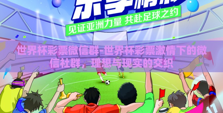 世界杯彩票微信群-世界杯彩票激情下的微信社群，理想与现实的交织