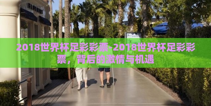 2018世界杯足彩彩票-2018世界杯足彩彩票，背后的激情与机遇