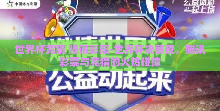 世界杯竞猜 腾讯彩票-世界杯决赛夜，腾讯彩票与竞猜的火热碰撞