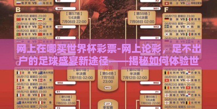 网上在哪买世界杯彩票-网上论彩,足不出户的足球盛宴新途径——揭秘如何体验世界杯彩票乐趣 网上在哪买世界杯彩票-网上论彩,足不出户的足球盛宴新途径——揭秘如何体验世界杯彩票乐趣