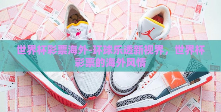 世界杯彩票海外-环球乐透新视界，世界杯彩票的海外风情