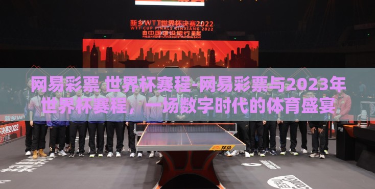网易彩票 世界杯赛程-网易彩票与2023年世界杯赛程，一场数字时代的体育盛宴