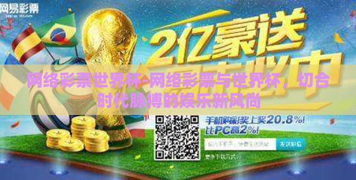 网络彩票世界杯-网络彩票与世界杯,切合时代脉搏的娱乐新风尚 网络彩票世界杯-网络彩票与世界杯,切合时代脉搏的娱乐新风尚
