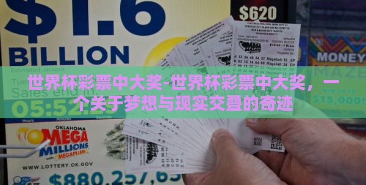 世界杯彩票中大奖-世界杯彩票中大奖，一个关于梦想与现实交叠的奇迹