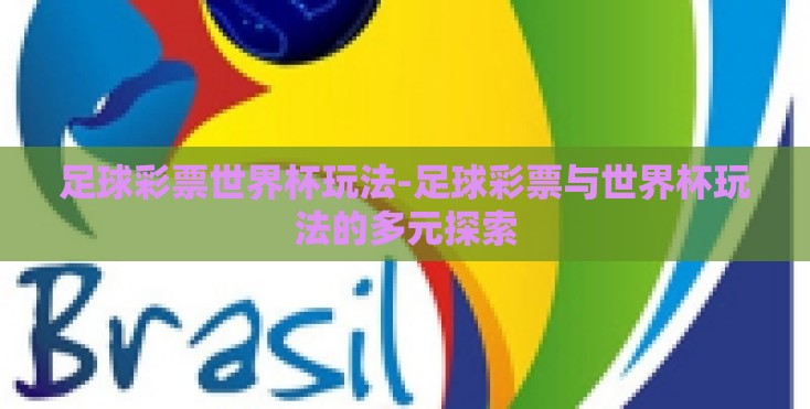 足球彩票世界杯玩法-足球彩票与世界杯玩法的多元探索