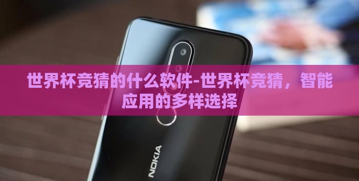 世界杯竞猜的什么软件-世界杯竞猜，智能应用的多样选择