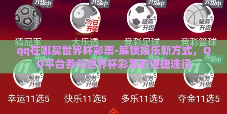 qq在哪买世界杯彩票-解锁娱乐新方式，QQ平台参与世界杯彩票的便捷途径