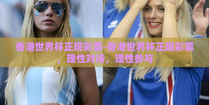 香港世界杯正规彩票-香港世界杯正规彩票，理性对待，理性参与