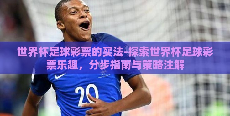 世界杯足球彩票的买法-探索世界杯足球彩票乐趣，分步指南与策略注解