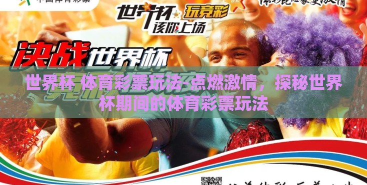 世界杯 体育彩票玩法-点燃激情,探秘世界杯期间的体育彩票玩法 世界杯 体育彩票玩法-点燃激情,探秘世界杯期间的体育彩票玩法