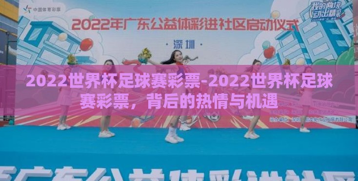 2022世界杯足球赛彩票-2022世界杯足球赛彩票,背后的热情与机遇 2022世界杯足球赛彩票-2022世界杯足球赛彩票,背后的热情与机遇