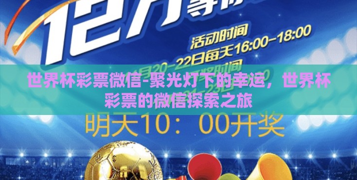 世界杯彩票微信-聚光灯下的幸运,世界杯彩票的微信探索之旅 世界杯彩票微信-聚光灯下的幸运,世界杯彩票的微信探索之旅