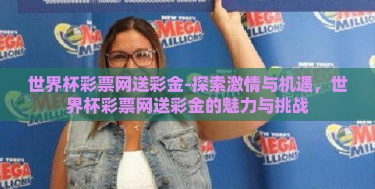 世界杯彩票网送彩金-探索激情与机遇，世界杯彩票网送彩金的魅力与挑战