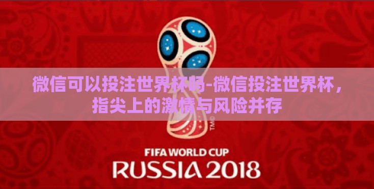微信可以投注世界杯吗-微信投注世界杯，指尖上的激情与风险并存