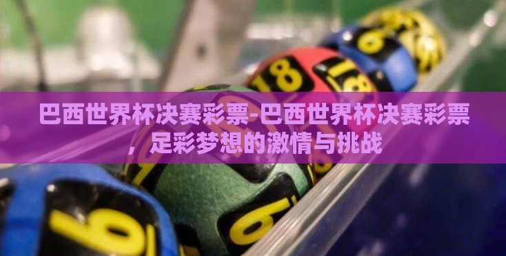 巴西世界杯决赛彩票-巴西世界杯决赛彩票，足彩梦想的激情与挑战